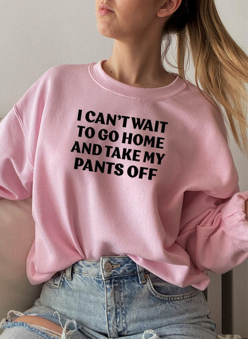 i cant wait to go home and take my pants off sweat shi | dropsona - neutral - material texture