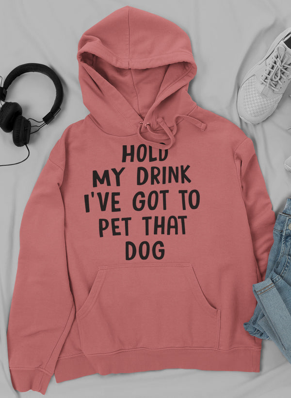hold my drink i've got to pet that dog hoodie – shop c | dropsona - neutral - everyday use